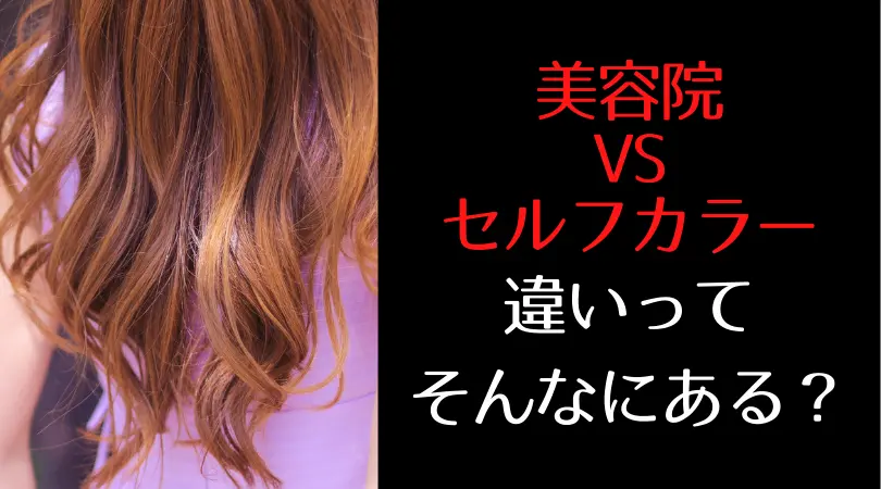 【カラーダメージ】美容院とセルフカラーの違いってそんなにあるの?