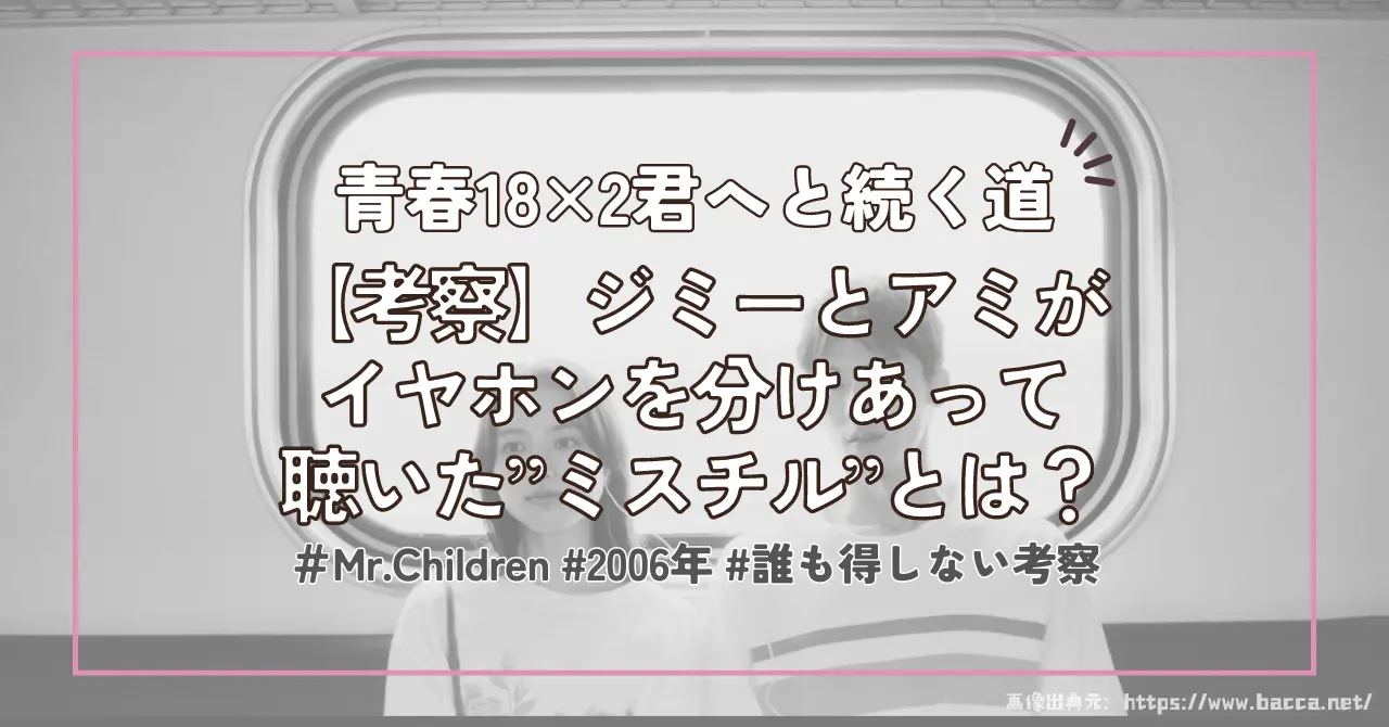 【ミスチル、聴く？】アミとジミーが電車の中で聴いていた曲は？『青春18×2君へと続く道』考察