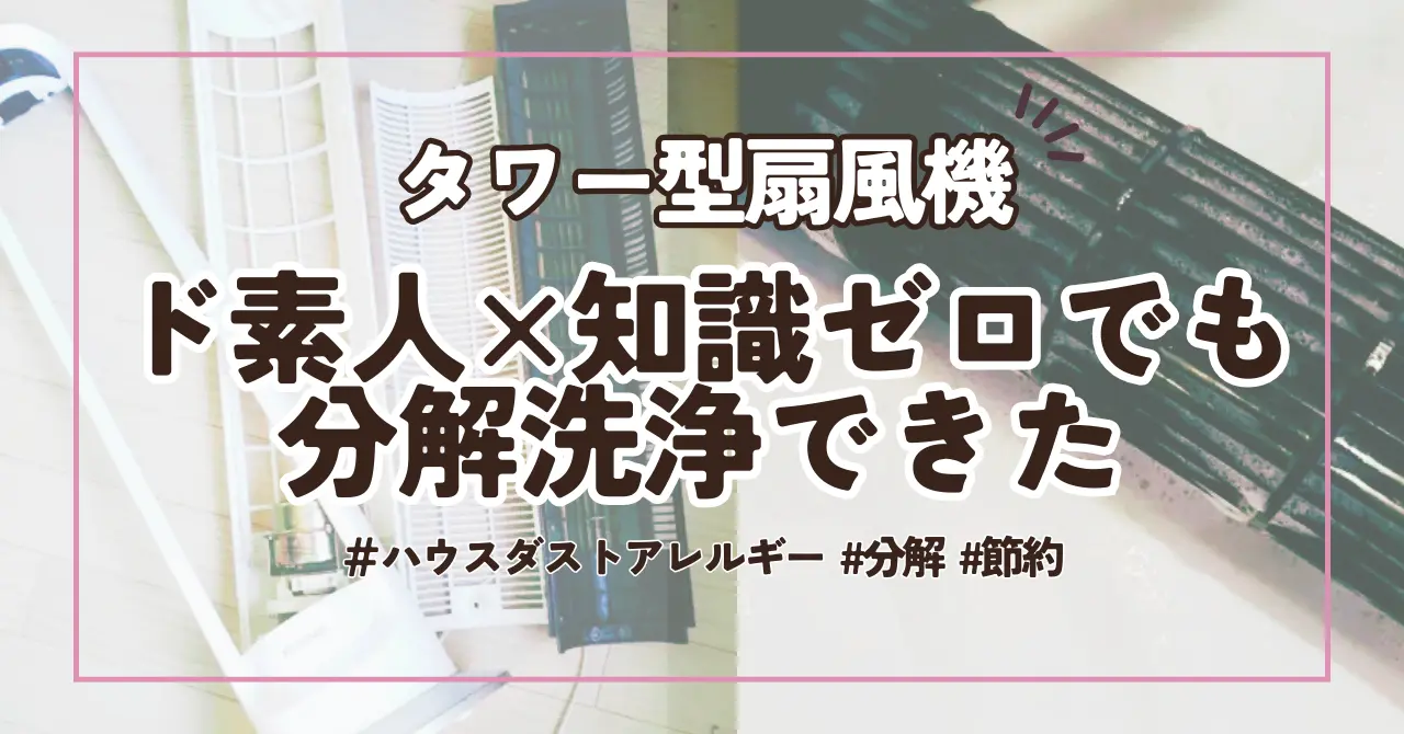 【節約】素人がタワー型扇風機を自分で分解洗浄した方法を大公開